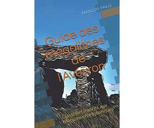 Guide des mégalithes de l'Aveyron: Classés et inscrits aux Monuments Historiques