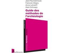 Guide des méthodes de l'archéologie Jean-Paul Demoule (Auteur), François Giligny (Auteur), Anne Lehöerff (Auteur), Alain Schnapp (Auteur)