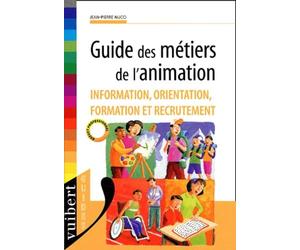 Guide Des Metiers De L'Animation. Information, Orientation, Formation Et Recrutement