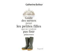 Guide des metiers pour les petites filles - Catherine Dufour - Fayard - broché - Guide