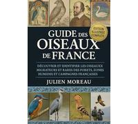 Guide des Oiseaux de France: Découvrir et identifier les oiseaux natifs, migrateurs et rares des forêts, zones humides et campagnes françaises