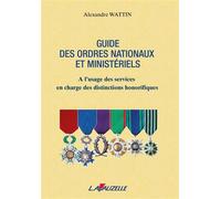 Guide des ordres nationaux et ministériels A l'usage des sces en charge des distinctions honorifiques - Alexandre Wattin - Lavauzelle - broché - Etude