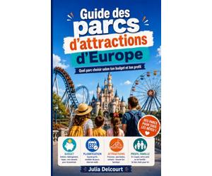 Guide des Parcs d'attractions européens: 22 parcs comparés, budgets réels et calendrier d'affluence - le guide pour choisir sa destination, sa date et organiser sa visite