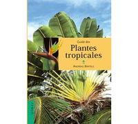 Guide Des Plantes Tropicales - Plantes Ornementales, Plantes Utiles, Fruits Exotiques