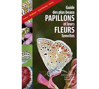 Guide des plus beaux papillons et leurs fleurs favorites: France, Belgique, Luxembourg, Suisse