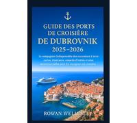 GUIDE DES PORTS DE CROISIÈRE DE DUBROVNIK 2025-2026: Le compagnon indispensable des excursions à terre : cartes, itinéraires, conseils d'initiés et sites incontournables pour les voyageurs