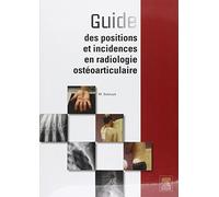 Guide des positions et incidences en radiologie ostéoarticulaire