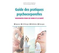 Guide des pratiques psychocorporelles: 25 techniques (relaxation, hypnose, art-thérapie, toucher, etc.)