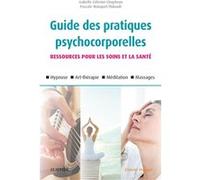 Guide des pratiques psychocorporelles: 25 techniques (relaxation, hypnose, art-thérapie, toucher, etc.)