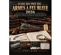 GUIDE DES PRIX DES ARMES À FEU BLEUE 2026: Identification, collection et recherche sur les prix des armes à feu