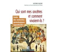 Guide des recherches généalogiques approfondies Qui sont mes ancêtres et comment vivaient-ils ? - Victoire Delory - Puits Fleuri - broché - Guide