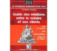 Guide des relations entre le notaire et ses clients: Rôle et missions - Coût - Responsabilités - Règlement des litiges...