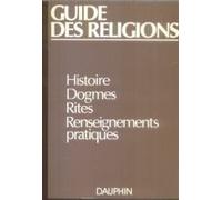 Guide des religions: Christianisme, judaïsme, islam, bouddhisme, hindouisme, groupes religieux