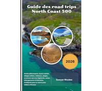 Guide des road trips North Coast 500 2026: Routes pittoresques, joyaux cachés, villages côtiers, châteaux, plages, aventures dans les Highlands, ... pour la route la plus célèbre d'Écosse