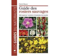 Guide des rosiers sauvages: 500 espèces, variétés et hybrides du monde