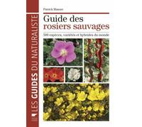Guide Des Rosiers Sauvages - 500 Espèces, Variétés Et Hybrides Du Monde