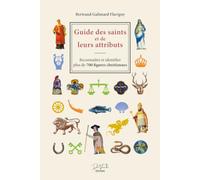 Guide des saints et de leurs attributs - Reconnaître et identifier plus de 700 figures chrétiennes