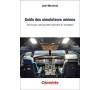 Guide des simulateurs aériens Tout ce qui vole peut être reproduit en simulateur - Joël Moulinet - Cepadues - broché - Guide