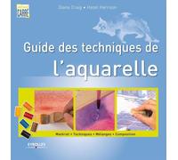 Guide des techniques de l'aquarelle. Matériel. Techniques. Mélanges. Composition.