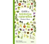 Guide des teintures naturelles - Plantes à fleurs - Marie Marquet - Belin - broché - Guide