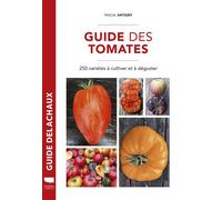 Guide des tomates 250 variétés à cultiver et déguster - Pascal Antigny - Delachaux et niestlé - broché - Guide