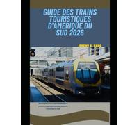 GUIDE DES TRAINS TOURISTIQUES D'AMÉRIQUE DU SUD 2026: Une aventure ferroviaire inoubliable à travers les paysages emblématiques de l'Amérique du Sud