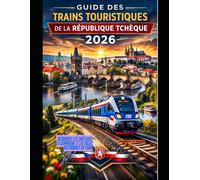 GUIDE DES TRAINS TOURISTIQUES DE LA RÉPUBLIQUE TCHÈQUE 2026: Découvrez les châteaux, la campagne et les villes historiques en train