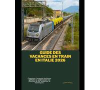 Guide des vacances en train en Italie 2026: Organisez l'escapade italienne parfaite en empruntant les chemins de fer modernes et historiques.