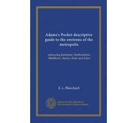 Guide descriptif de poche d'Adams sur les environs de la métropole : embrassant le Berkshire, le Hertfordshire, le Middlesex, le Surrey, le Kent et l'Essex
