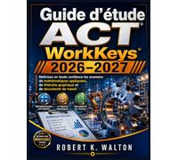 Guide d'étude ACT WorkKeys 2026-2027: Maîtrisez en toute confiance les examens de mathématiques appliquées, de littératie graphique et de documents de travail