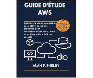 GUIDE D'ÉTUDE AWS: Maîtrisez le cloud computing avec 1000+ questions pratiques pour Praticien certifié AWS Cloud et architecte de solutions associé