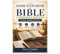 GUIDE D'ÉTUDE DE LA BIBLE CATHOLIQUE ROMAINE POUR DÉBUTANTS: Explications simples des Écritures, suggestions de réflexion, prières guidées et perspectives pour fortifier la foi