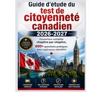 Guide d'étude du test de citoyenneté canadien 2026-2027: Couverture complète chapitre par chapitre, 600+ questions pratiques avec explications détaillées