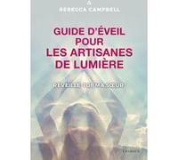 Guide d'éveil pour les artisanes de Lumière - Réveille-toi, ma soeur ! Rebecca Campbell (Auteur), Charlène Férès (Traduction)