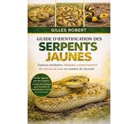 GUIDE D'IDENTIFICATION DES SERPENTS JAUNES: Espèces similaires, habitats, comportement et notions de base en matière de sécurité