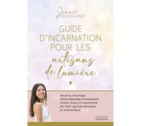 Guide d'incarnation pour les artisans de lumière - Manuel pratique pour prendre pleinement votre pla