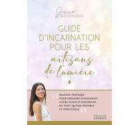 Guide d'incarnation pour les artisans de lumière - Manuel pratique pour prendre pleinement votre place et rayonner en tant qu'âme se - Jenna Blossoms - Exergue - broché - Guide