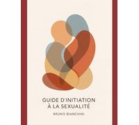 Guide d'Initiation à la Sexualité: De la Découverte à la Maîtrise