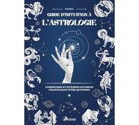 Guide d'initiation à l'Astrologie: Comprendre et intégrer les forces célestes dans votre quotidien