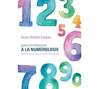 Guide d'introduction à la numérologie - A la découverte du pouvoir extraordinaire des nombres