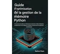 Guide d'optimisation de la gestion de la mémoire Python: 75 exercices de collecte et d'allocation des déchets à l'aide de Weakrefs, d'emplacements et ... dans les applications volumineuses