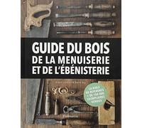Guide du bois, de la menuiserie et de l'ébénisterie