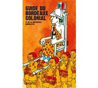 Guide du bordeaux colonial et de la metropole bordelaise Collectif (Auteur), Collectif (Editeur général), Jacques Tardi (Illustration)