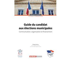 Guide du candidat aux élections municipales: Communication, organisation et financement