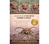 GUIDE DU CAPRICORNE SABRE LANCE: Le guide complet pour identifier, étudier, élever, reproduire et protéger l’un des capricornes forestiers les plus remarquables au monde