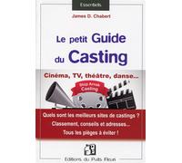 Guide du casting Cinéma, TV, théâtre, danse... quels sont les meilleurs sites de casting ? Classement, conseils et adresses... Tous les pièges à éviter ! - James D. Chabert - Puits Fleuri - broché - E