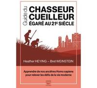 Guide du chasseur-cueilleur égaré au 21e siècle - Apprendre de nos ancêtres Homo sapiens pour releve