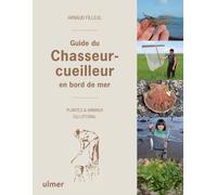 Guide du chasseur-cueilleur en bord de mer - Plantes & animaux du littoral - Arnaud Filleul - Eugen Ulmer Eds - broché - Guide