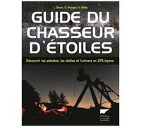 Guide Du Chasseur D'étoiles - Découvrir Les Planètes, Les Étoiles Et L'univers En 275 Leçons
