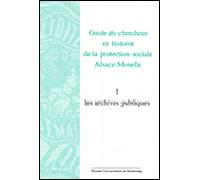 Guide Du Chercheur En Histoire De La Protection Sociale Alsace-Moselle - Volume 1, Les Archives Publiques
